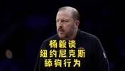 杨毅谈尼克斯选帅的&ldquo;舔狗行为&rdquo; 说不好就是为了恶心锡伯杜